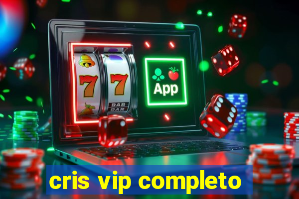 cris vip completo